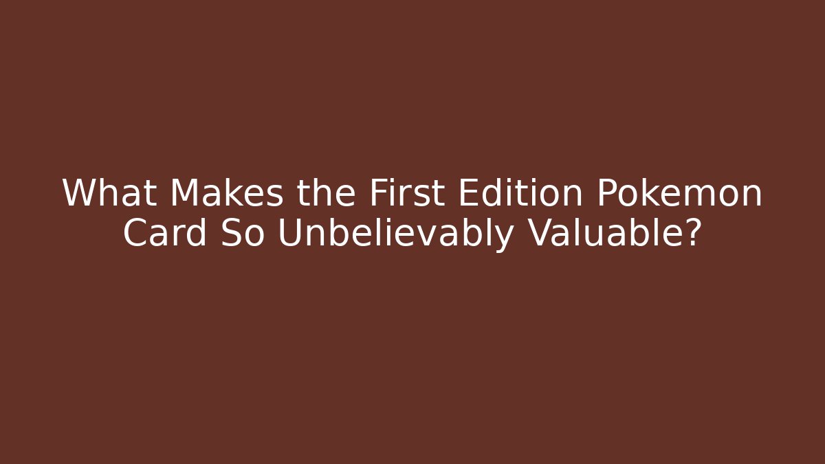 What Makes the First Edition Pokémon Card So Unbelievably Valuable?