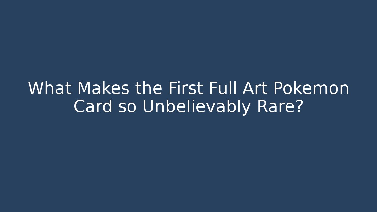 What Makes the First Full Art Pokémon Card so Unbelievably Rare?