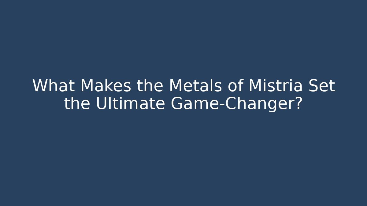 What Makes the Metals of Mistria Set the Ultimate Game-Changer?