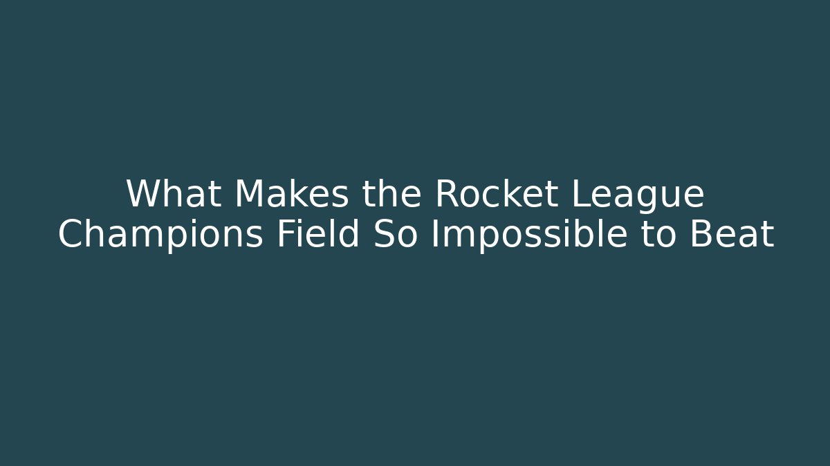 What Makes the Rocket League Champions Field So Impossible to Beat