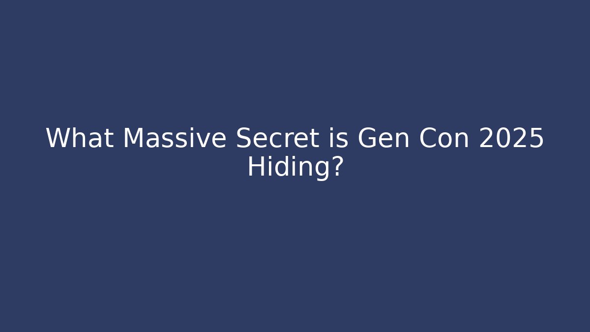 What Massive Secret is Gen Con 2025 Hiding?