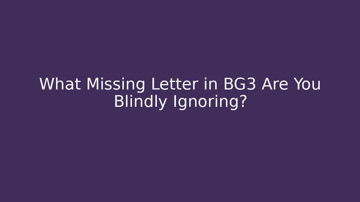 What Missing Letter in BG3 Are You Blindly Ignoring? - Vintage E-Juice