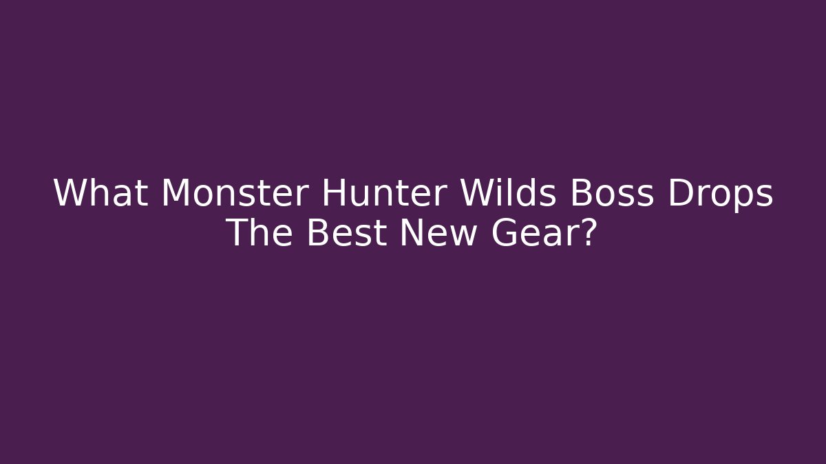 What Monster Hunter Wilds Boss Drops The Best New Gear?