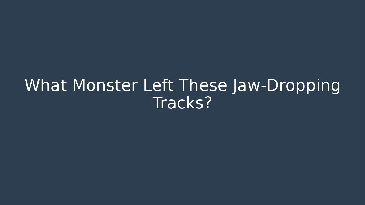 What Monster Left These Jaw-Dropping Tracks?