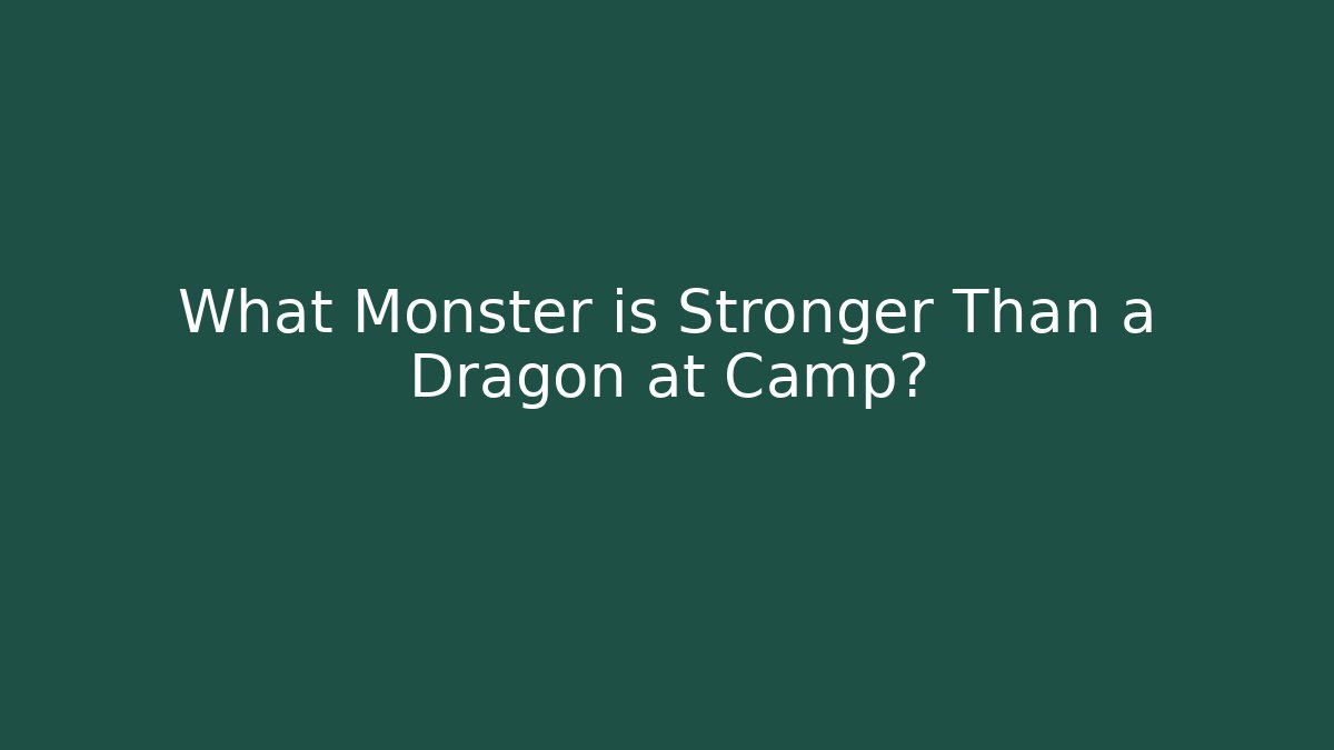 What Monster is Stronger Than a Dragon at Camp?