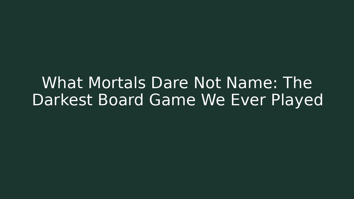 What Mortals Dare Not Name: The Darkest Board Game We Ever Played - Vintage E-Juice