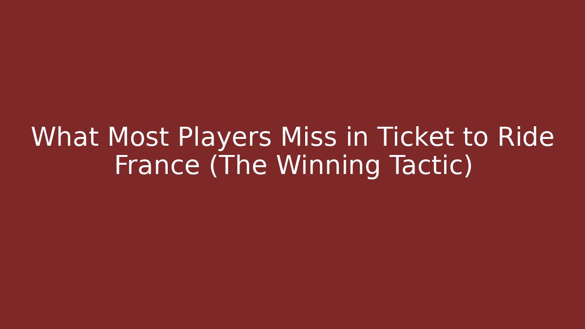 What Most Players Miss in Ticket to Ride France (The Winning Tactic)
