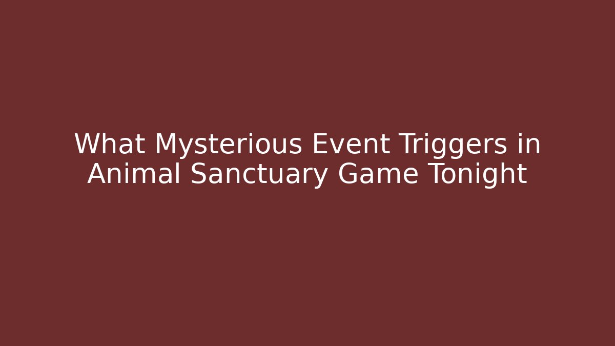 What Mysterious Event Triggers in Animal Sanctuary Game Tonight