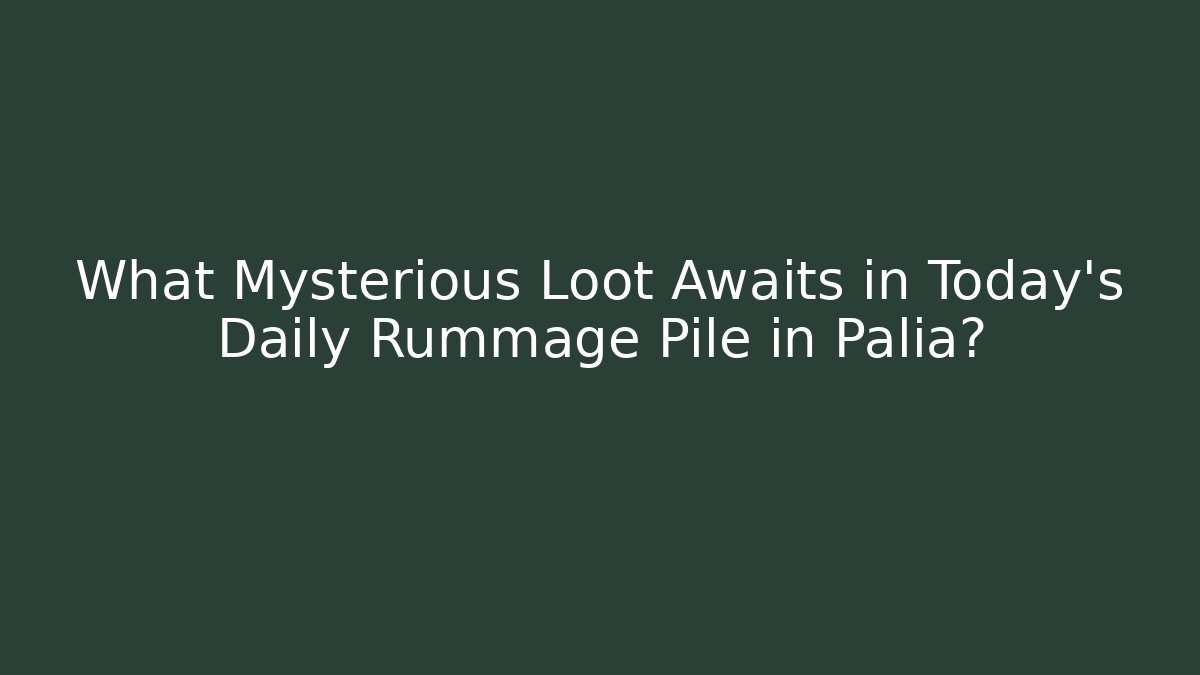 What Mysterious Loot Awaits in Today's Daily Rummage Pile in Palia?