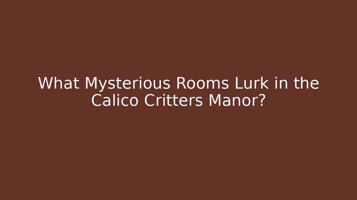 What Mysterious Rooms Lurk in the Calico Critters Manor?