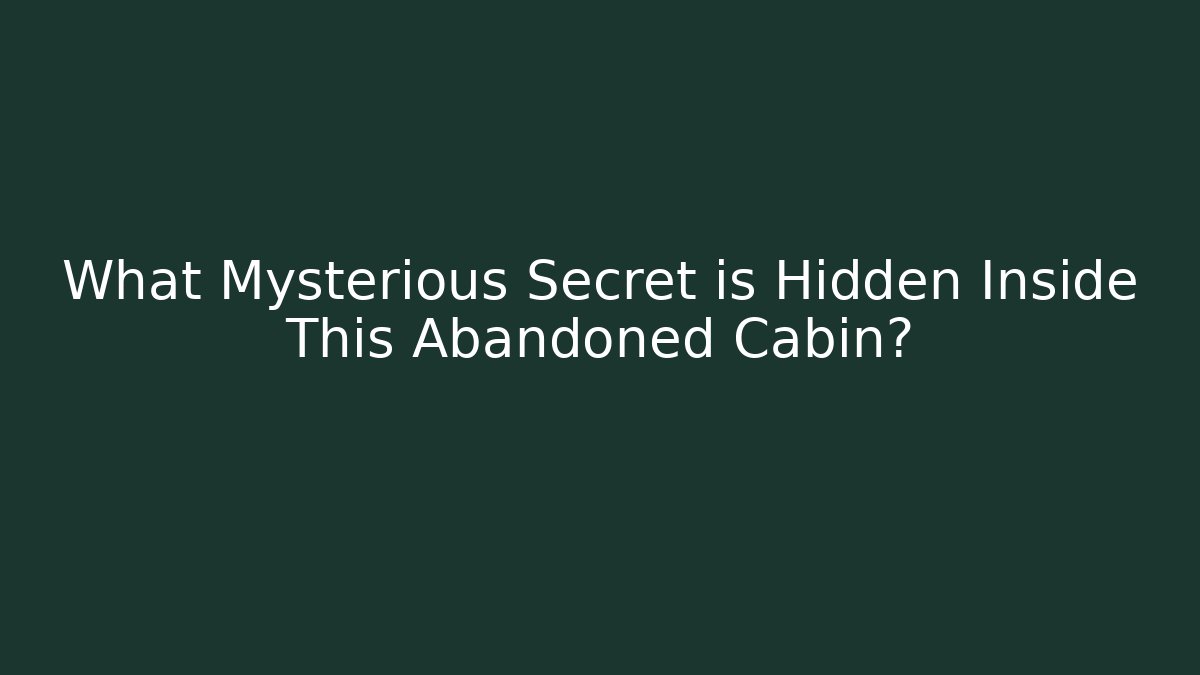 What Mysterious Secret is Hidden Inside This Abandoned Cabin?