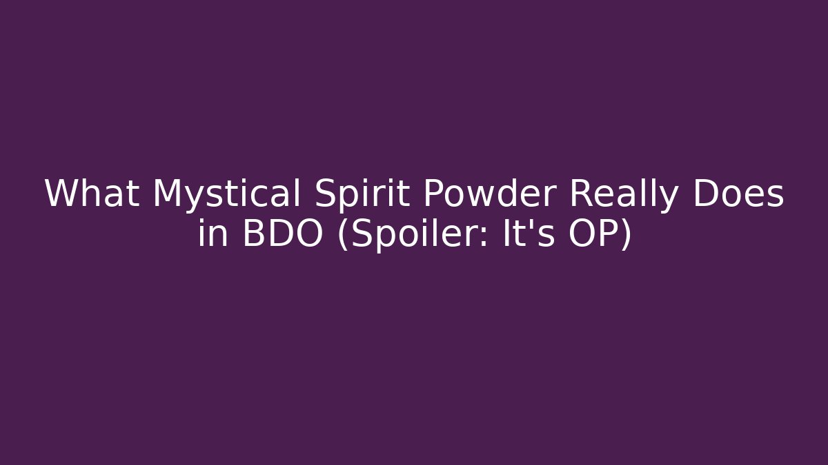 What Mystical Spirit Powder Really Does in BDO (Spoiler: It's OP)