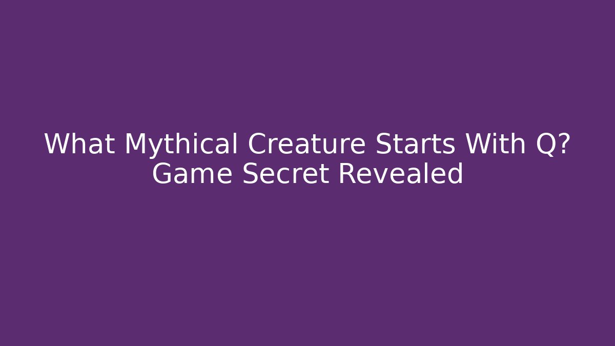 What Mythical Creature Starts With Q? Game Secret Revealed