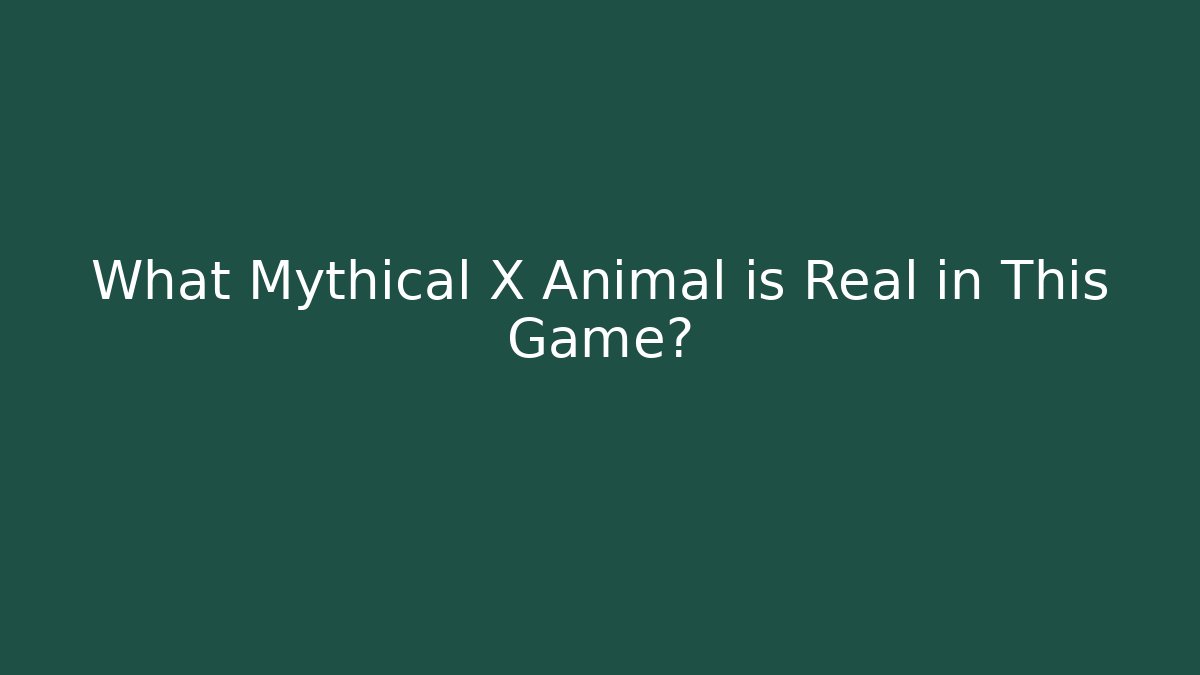 What Mythical X Animal is Real in This Game?