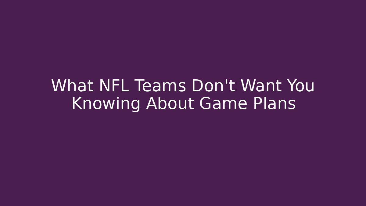 What NFL Teams Don't Want You Knowing About Game Plans