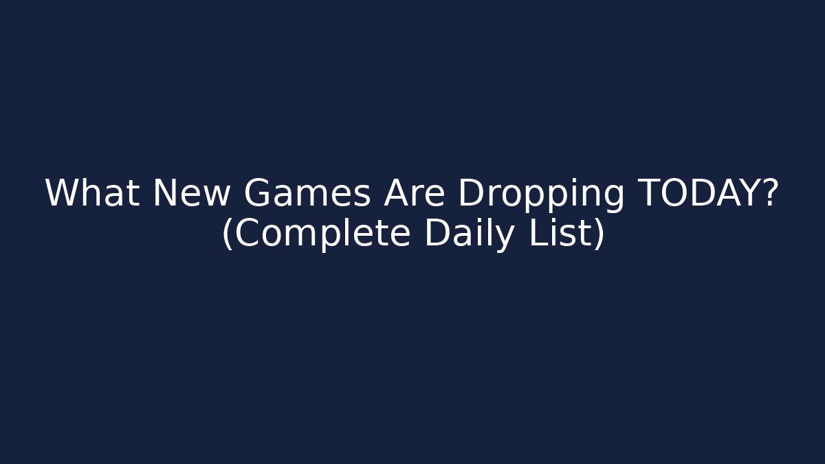 What New Games Are Dropping TODAY? (Complete Daily List)
