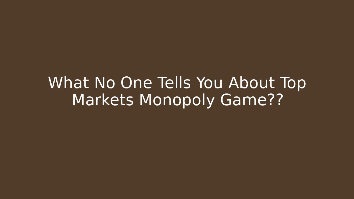 What No One Tells You About Top Markets Monopoly Game概率