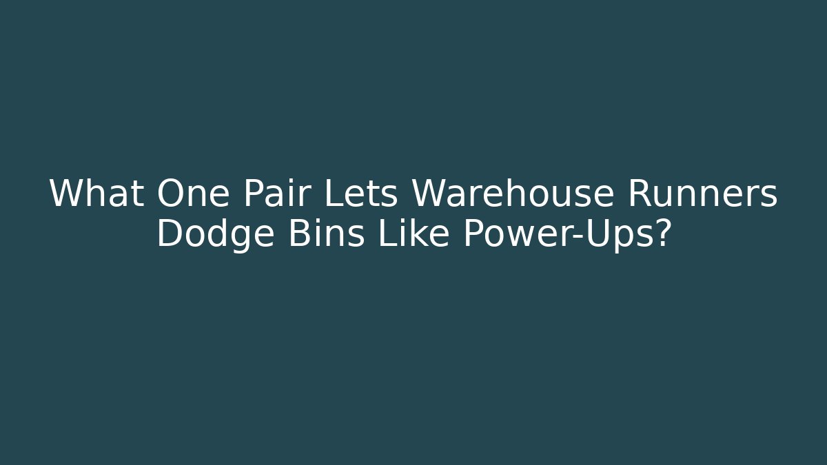 What One Pair Lets Warehouse Runners Dodge Bins Like Power-Ups?
