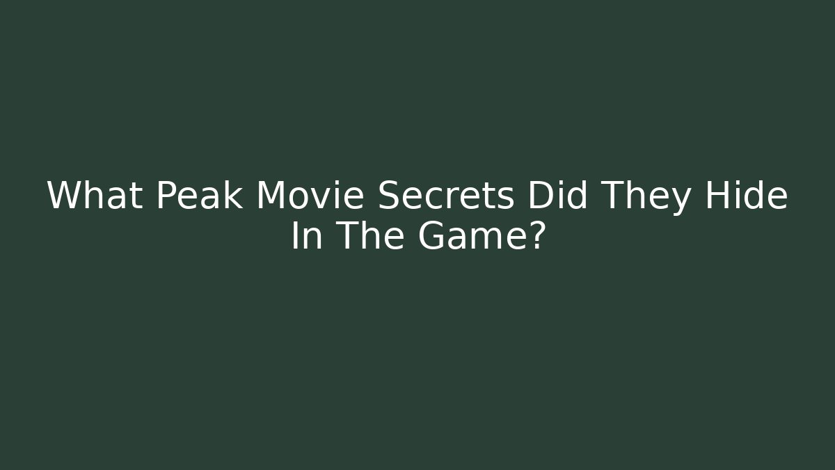 What Peak Movie Secrets Did They Hide In The Game?
