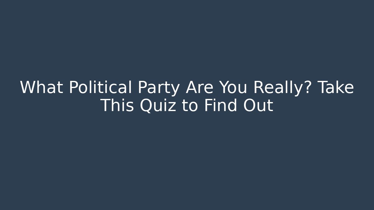 What Political Party Are You Really? Take This Quiz to Find Out