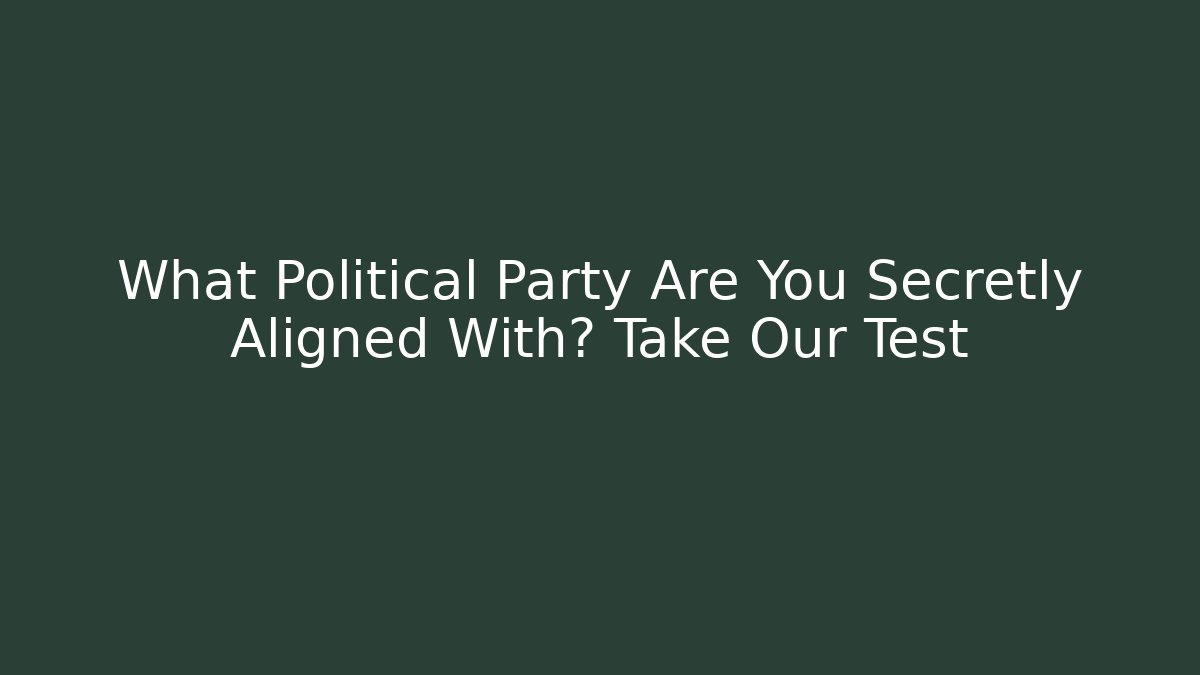 What Political Party Are You Secretly Aligned With? Take Our Test