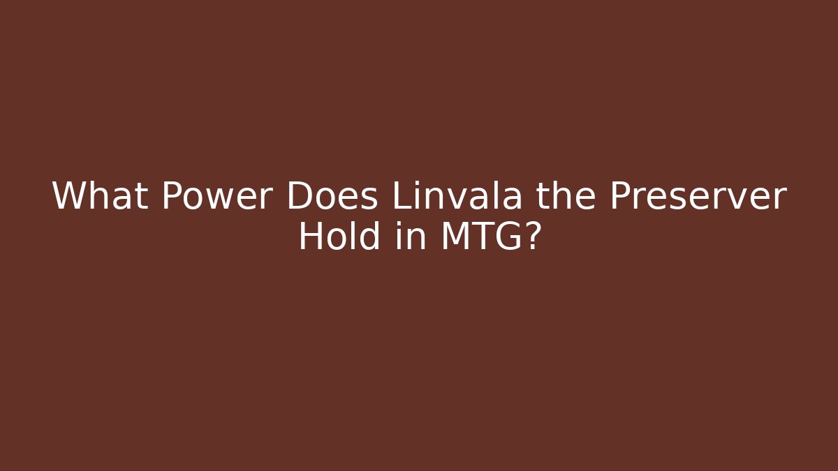 What Power Does Linvala the Preserver Hold in MTG?