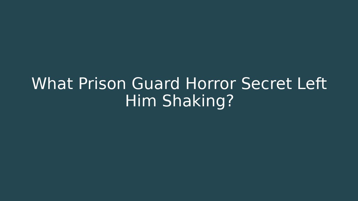What Prison Guard Horror Secret Left Him Shaking?