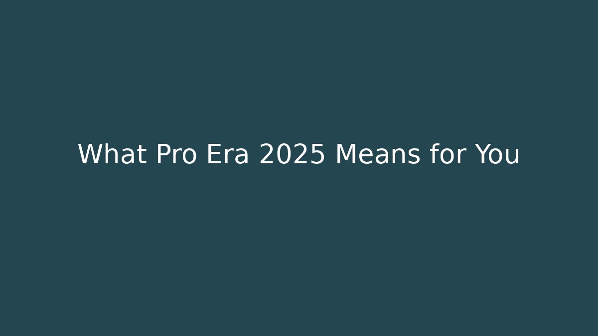 What Pro Era 2025 Means for You