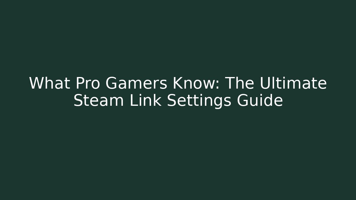 What Pro Gamers Know: The Ultimate Steam Link Settings Guide - Vintage E-Juice