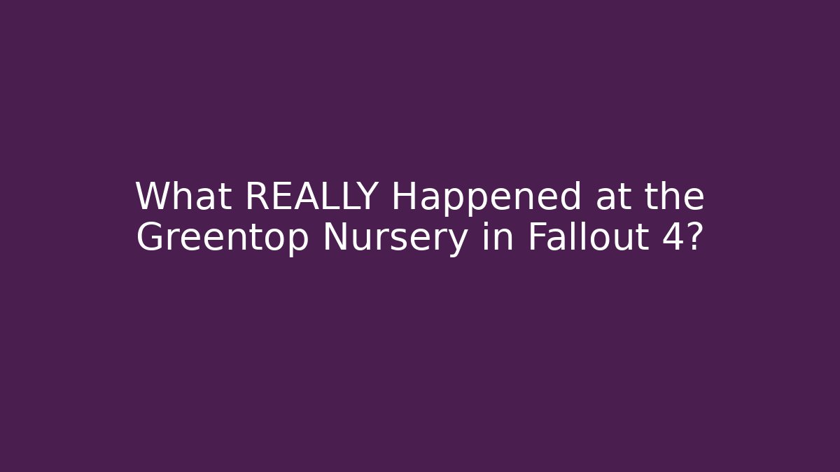 What REALLY Happened at the Greentop Nursery in Fallout 4?