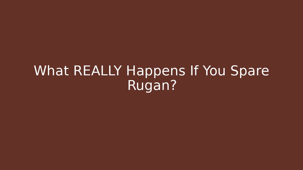 What REALLY Happens If You Spare Rúgan?