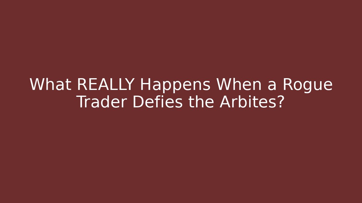 What REALLY Happens When a Rogue Trader Defies the Arbites?