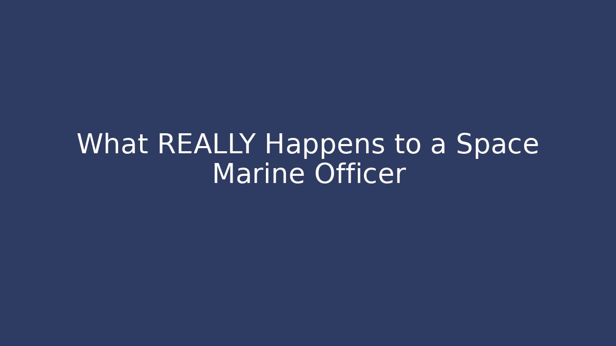 What REALLY Happens to a Space Marine Officer