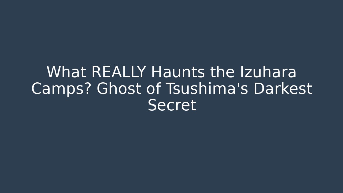 What REALLY Haunts the Izuhara Camps? Ghost of Tsushima's Darkest Secret