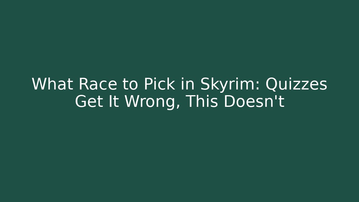 What Race to Pick in Skyrim: Quizzes Get It Wrong, This Doesn’t