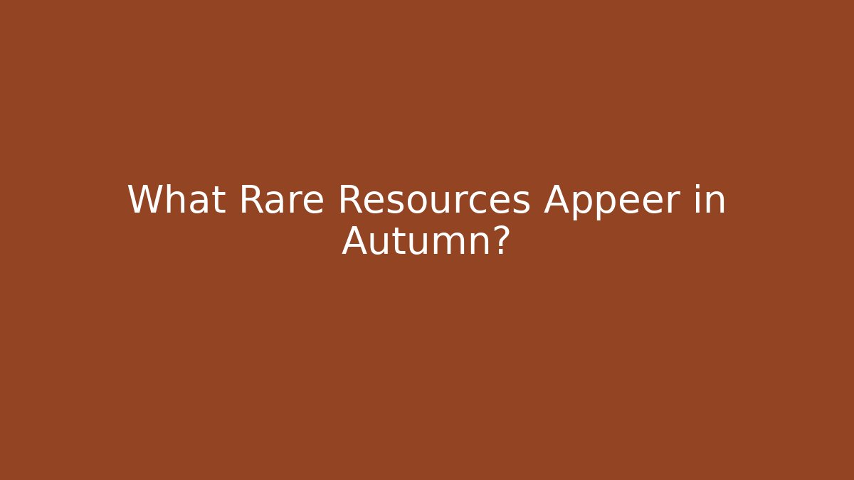 What Rare Resources Appeer in Autumn?