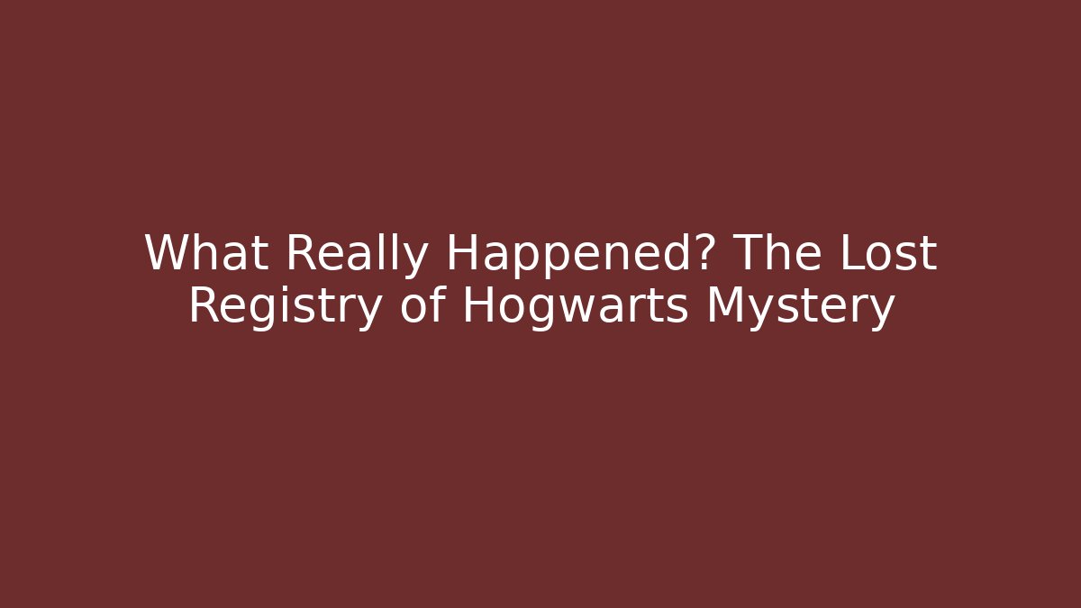 What Really Happened? The Lost Registry of Hogwarts Mystery