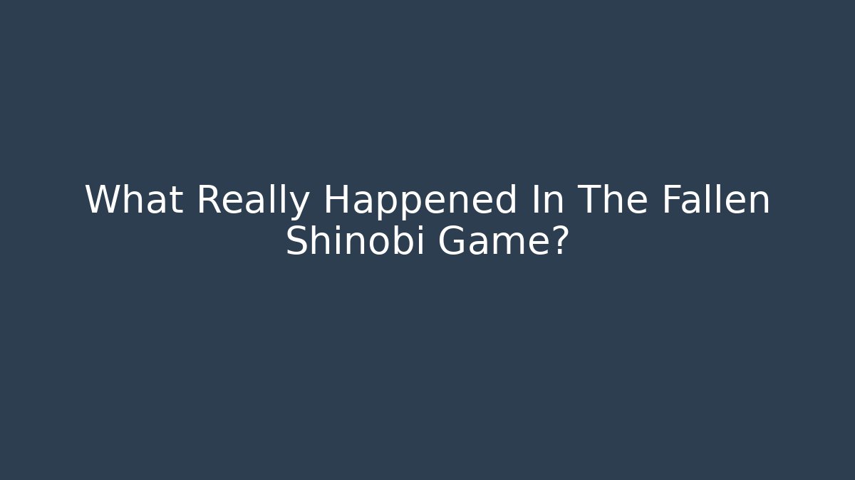 What Really Happened In The Fallen Shinobi Game?