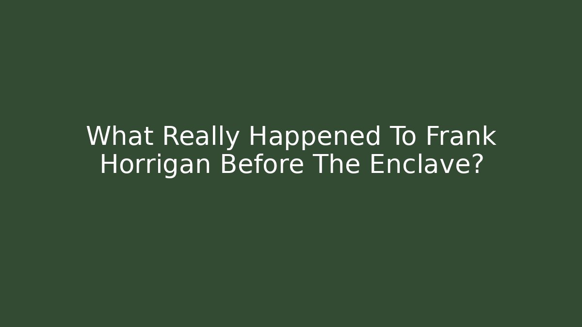What Really Happened To Frank Horrigan Before The Enclave?
