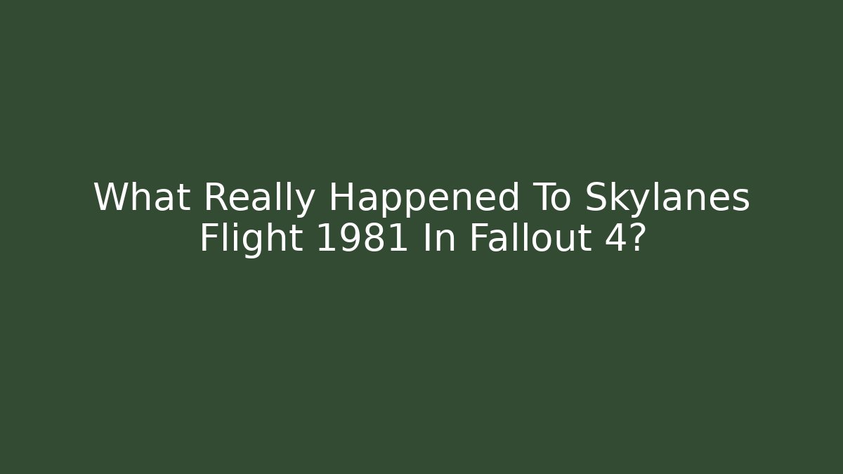What Really Happened To Skylanes Flight 1981 In Fallout 4?