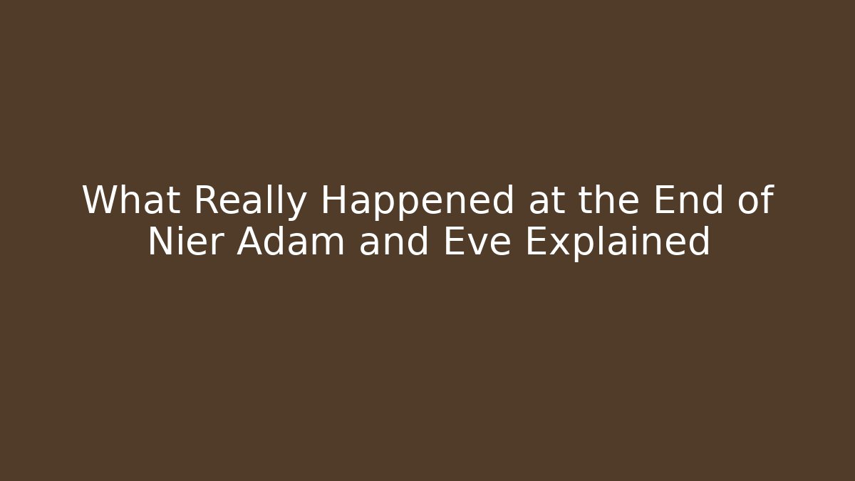 What Really Happened at the End of Nier Adam and Eve Explained