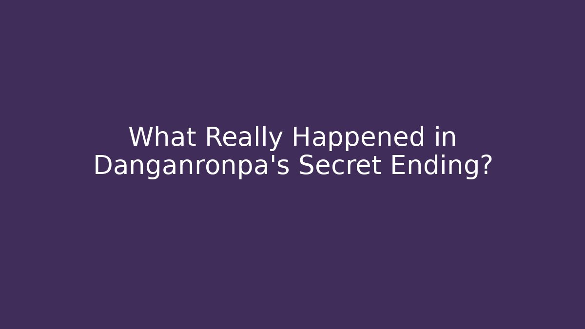 What Really Happened in Danganronpa's Secret Ending?