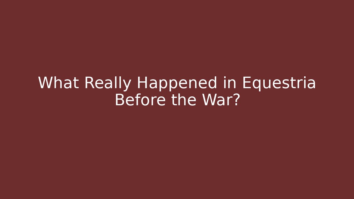 What Really Happened in Equestria Before the War? - Vintage E-Juice