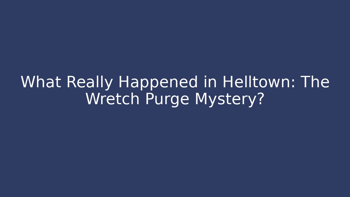 What Really Happened in Helltown: The Wretch Purge Mystery?