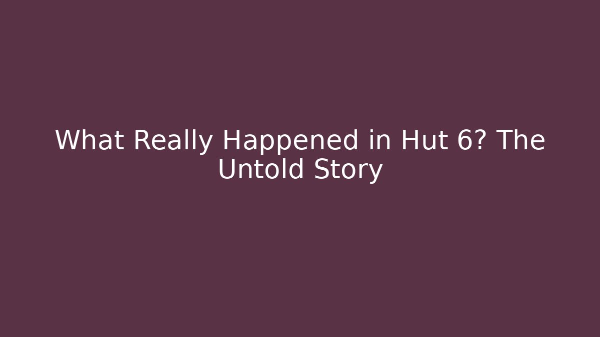 What Really Happened in Hut 6? The Untold Story