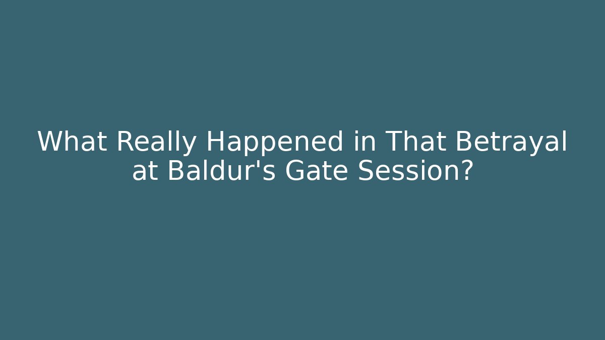 What Really Happened in That Betrayal at Baldur's Gate Session?