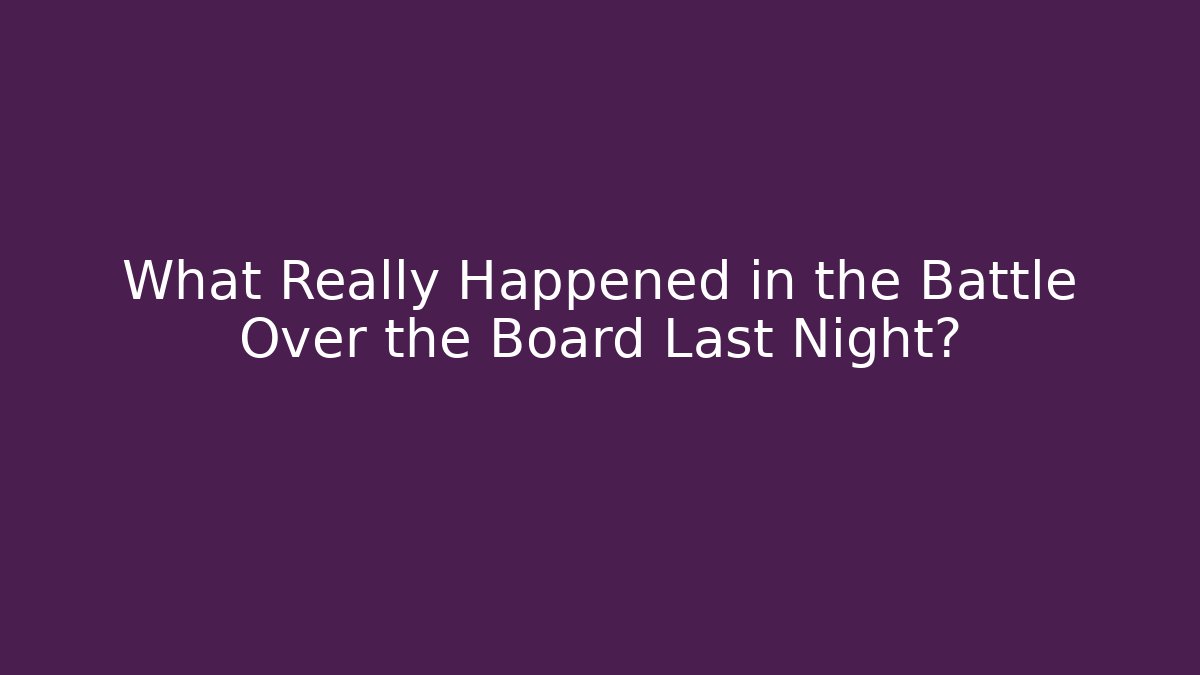 What Really Happened in the Battle Over the Board Last Night?