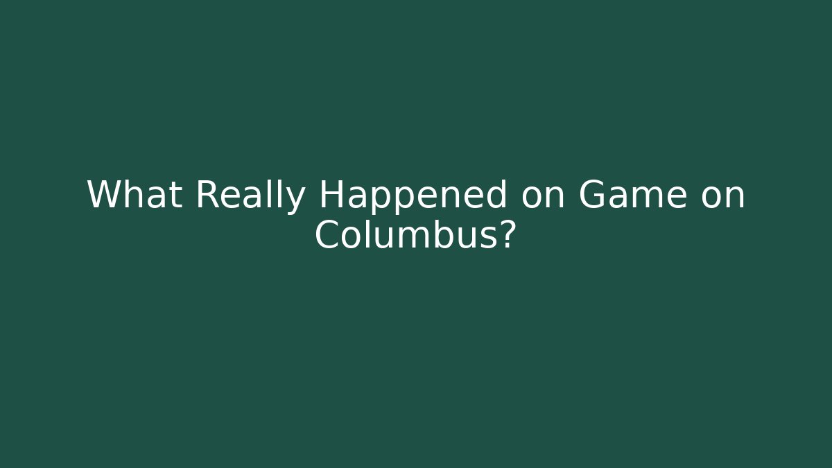 What Really Happened on Game on Columbus?