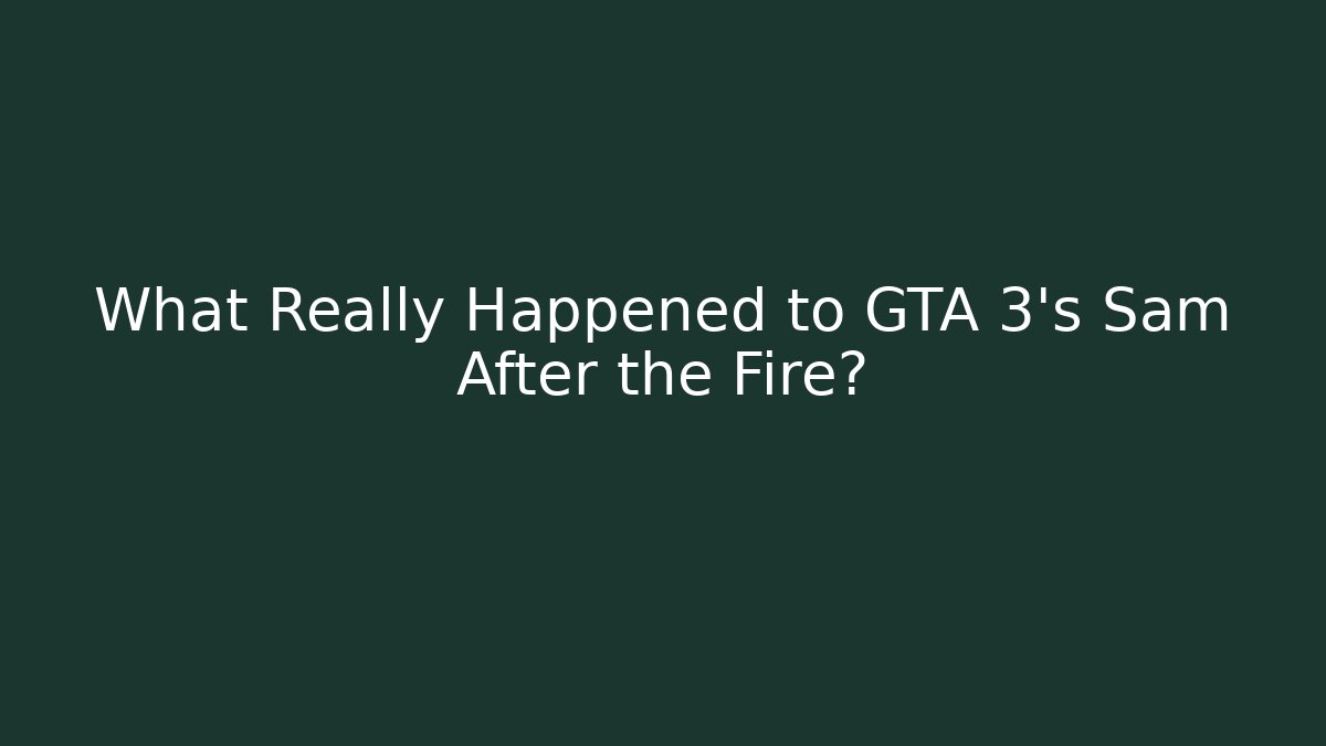 What Really Happened to GTA 3's Sam After the Fire?
