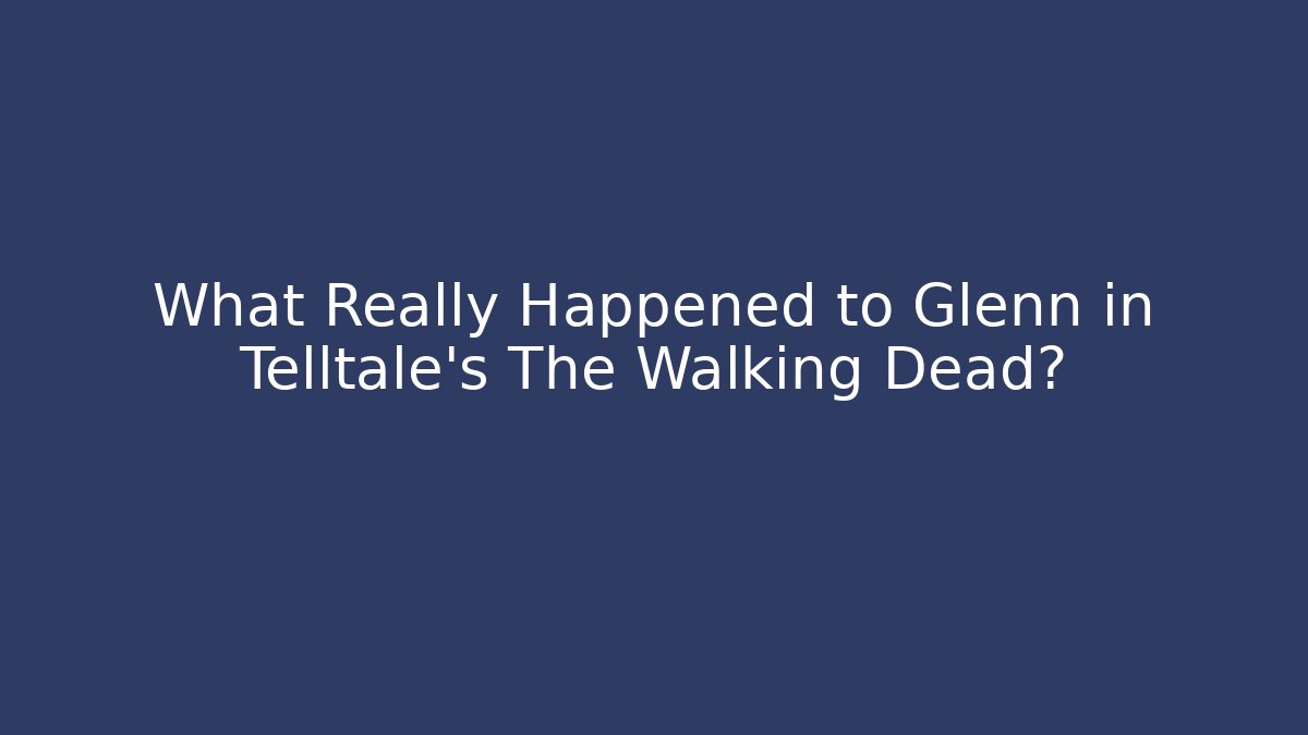 What Really Happened to Glenn in Telltale's The Walking Dead?